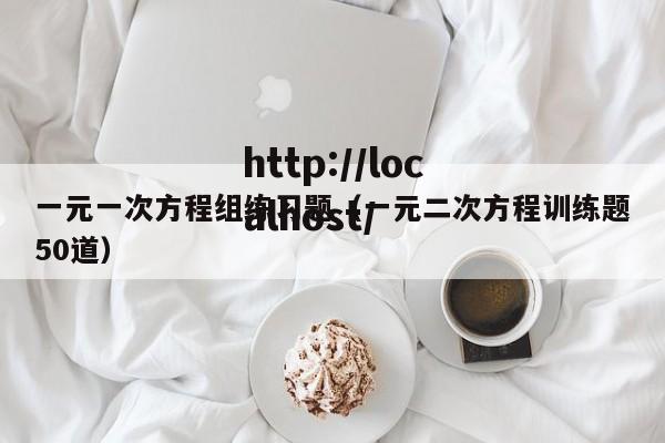 一元一次方程组练习题（一元二次方程训练题50道）